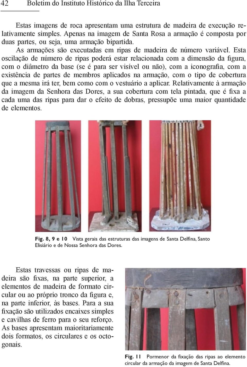 Esta oscilação de número de ripas poderá estar relacionada com a dimensão da figura, com o diâmetro da base (se é para ser visível ou não), com a iconografia, com a existência de partes de membros