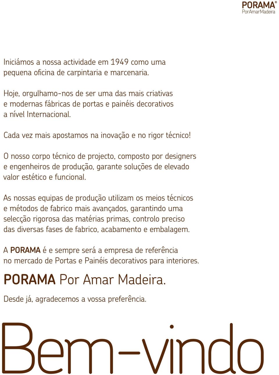 O nosso corpo técnico de projecto, composto por designers e engenheiros de produção, garante soluções de elevado valor estético e funcional.