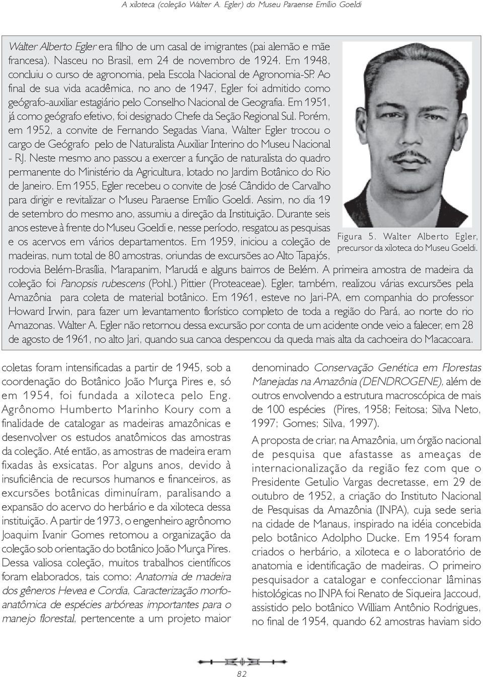 Ao final de sua vida acadêmica, no ano de 1947, Egler foi admitido como geógrafo-auxiliar estagiário pelo Conselho Nacional de Geografia.