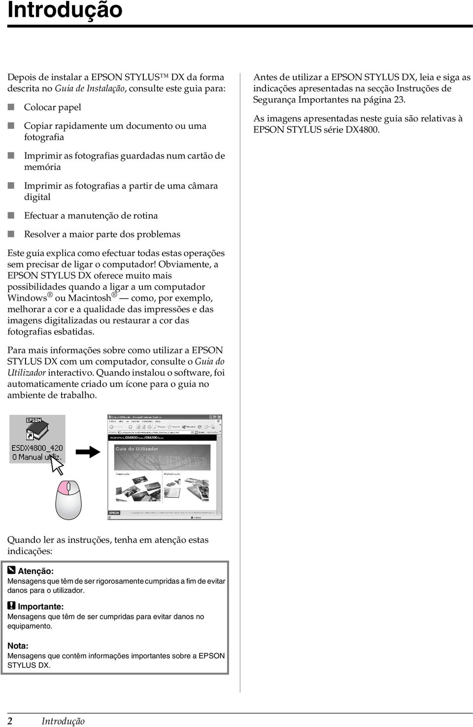 Imprimir as fotografias guardadas num cartão de memória Imprimir as fotografias a partir de uma câmara digital Efectuar a manutenção de rotina Resolver a maior parte dos problemas Este guia explica