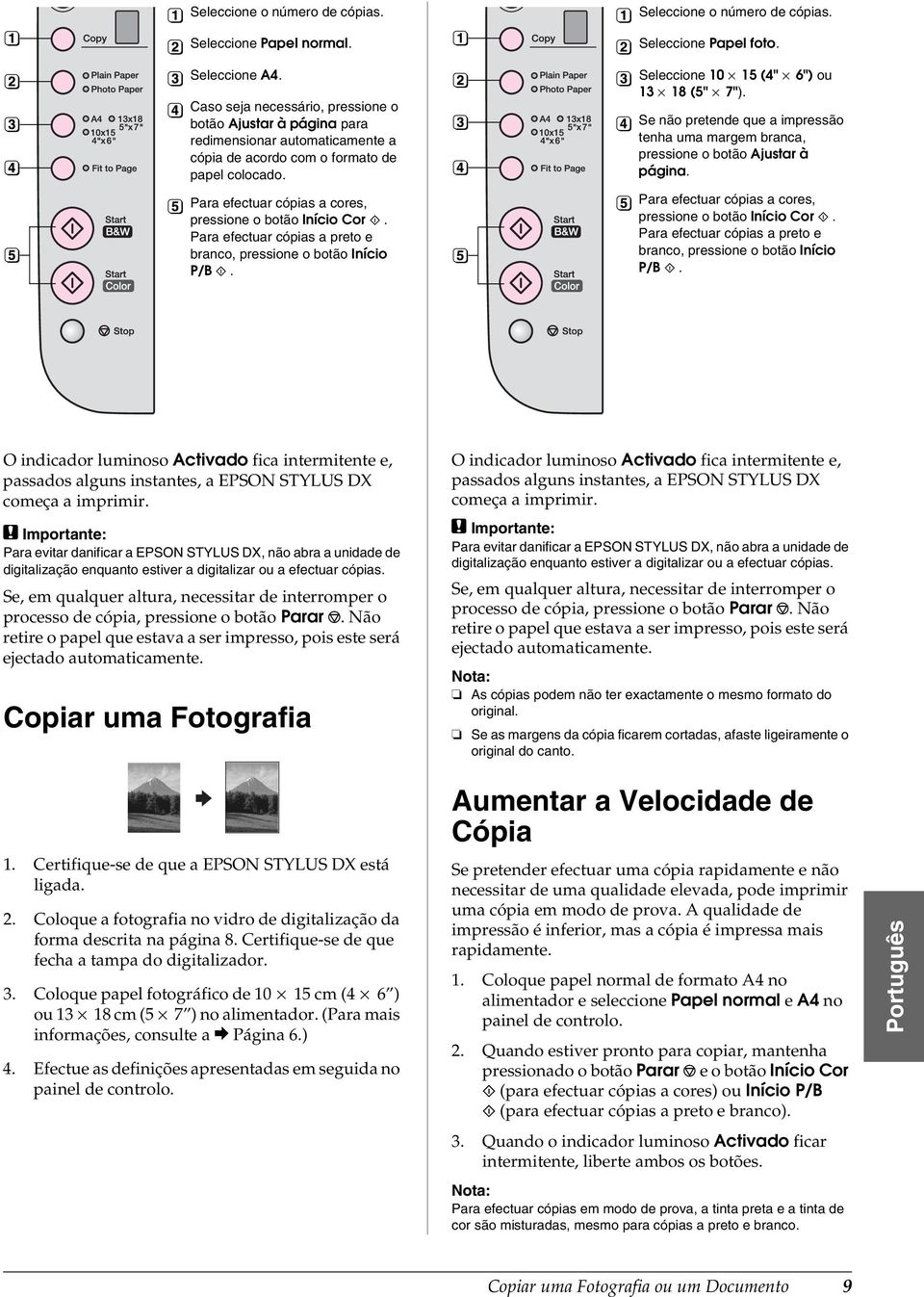 Para efectuar cópias a cores, pressione o botão Início Cor x. Para efectuar cópias a preto e branco, pressione o botão Início P/B x. Seleccione o número de cópias. Seleccione Papel foto.