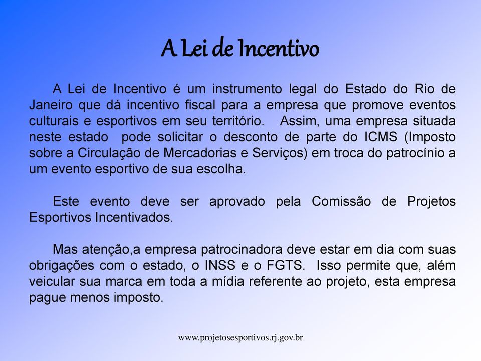 Assim, uma empresa situada neste estado pode solicitar o desconto de parte do ICMS (Imposto sobre a Circulação de Mercadorias e Serviços) em troca do patrocínio a um