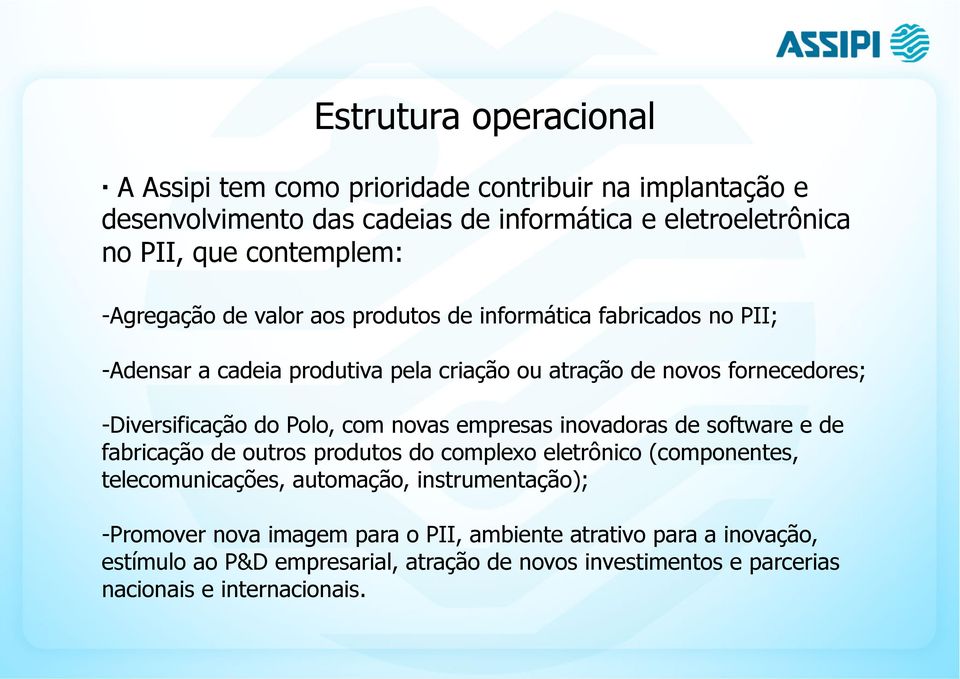 Polo, com novas empresas inovadoras de software e de fabricação de outros produtos do complexo eletrônico (componentes, telecomunicações, automação, instrumentação);