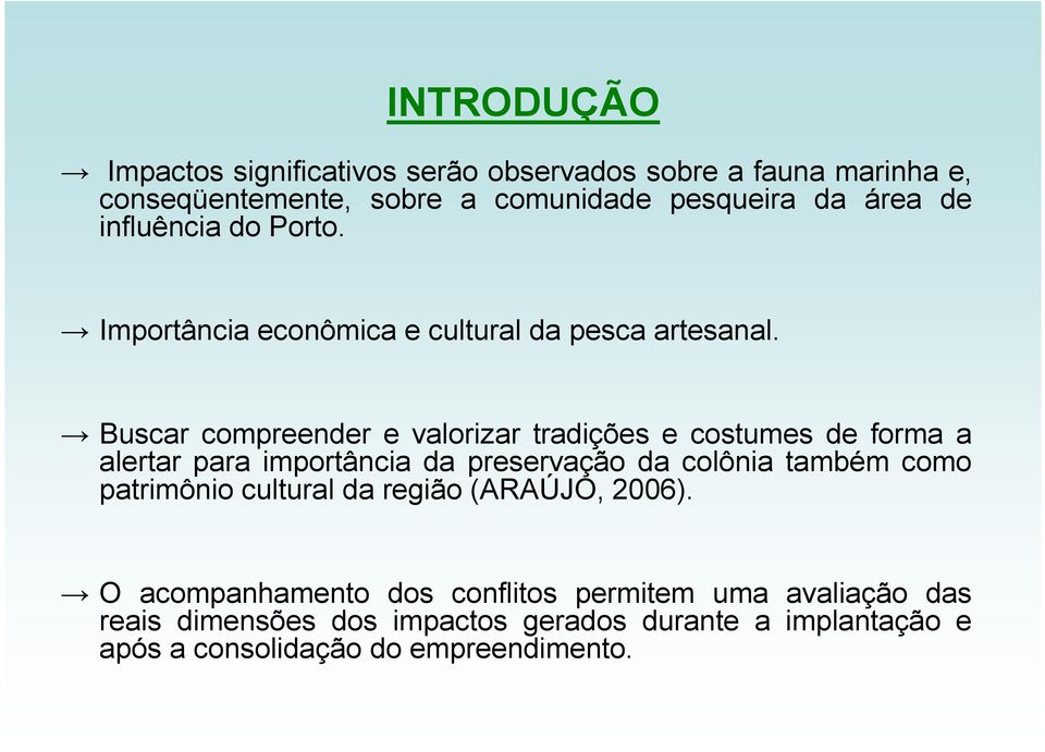 Buscar compreender e valorizar tradições e costumes de forma a alertar para importância da preservação da colônia também como