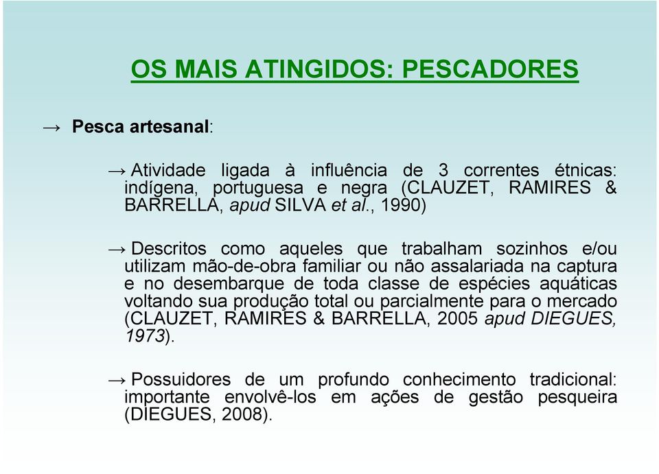 , 1990) Descritos como aqueles que trabalham sozinhos e/ou utilizam mão-de-obra familiar ou não assalariada na captura e no desembarque de toda