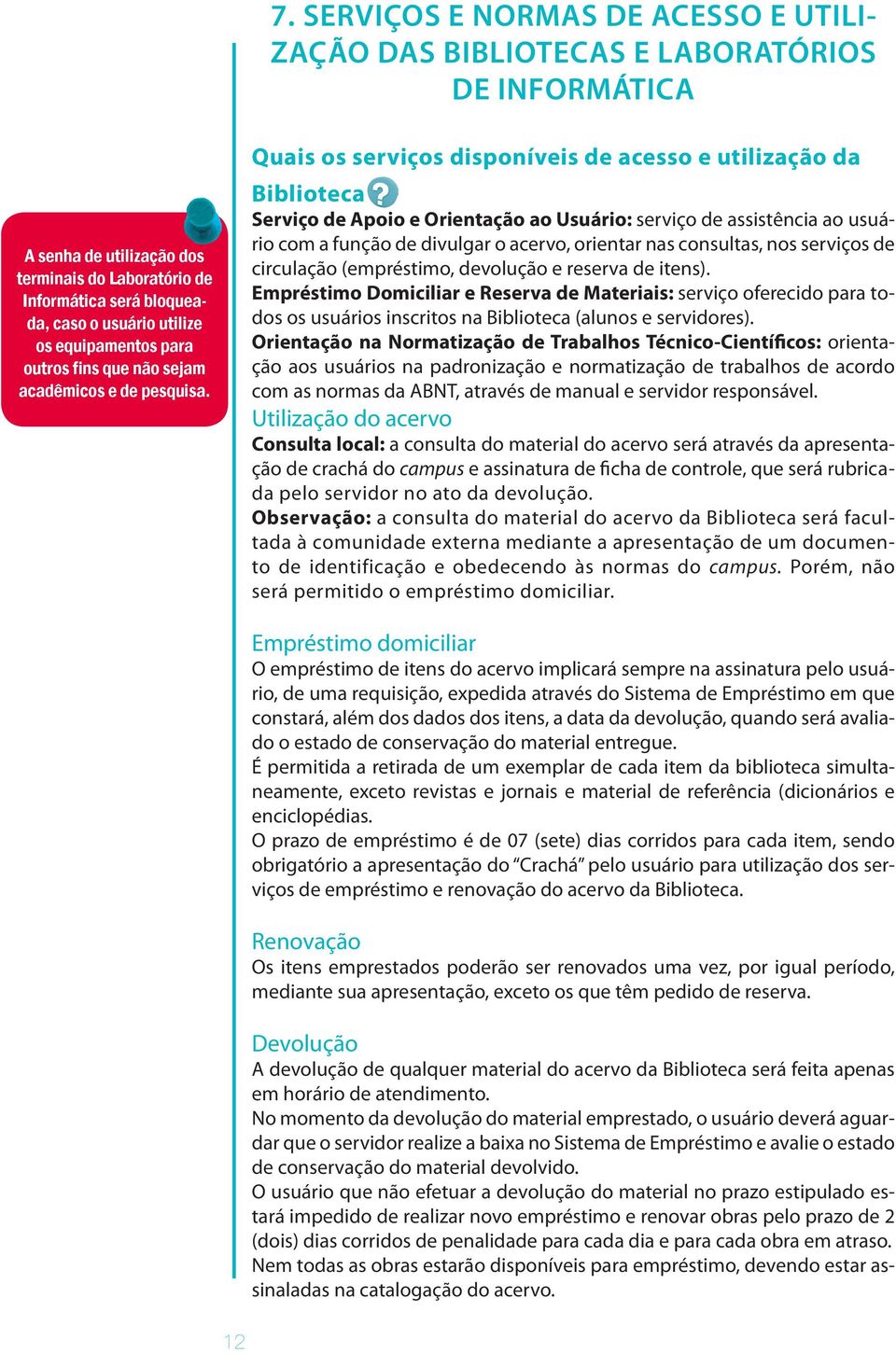 Quais os serviços disponíveis de acesso e utilização da Biblioteca Serviço de Apoio e Orientação ao Usuário: serviço de assistência ao usuário com a função de divulgar o acervo, orientar nas