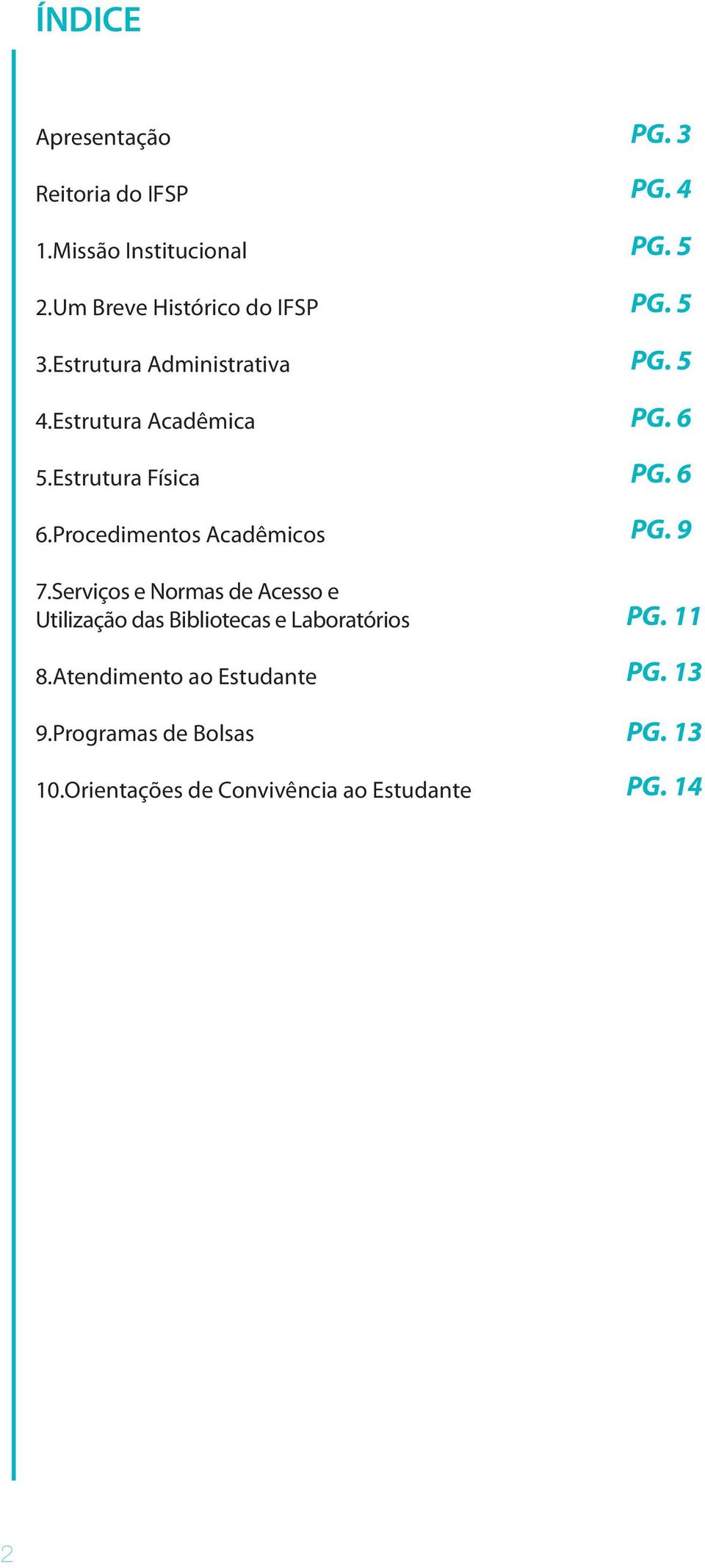 Serviços e Normas de Acesso e Utilização das Bibliotecas e Laboratórios 8.Atendimento ao Estudante 9.