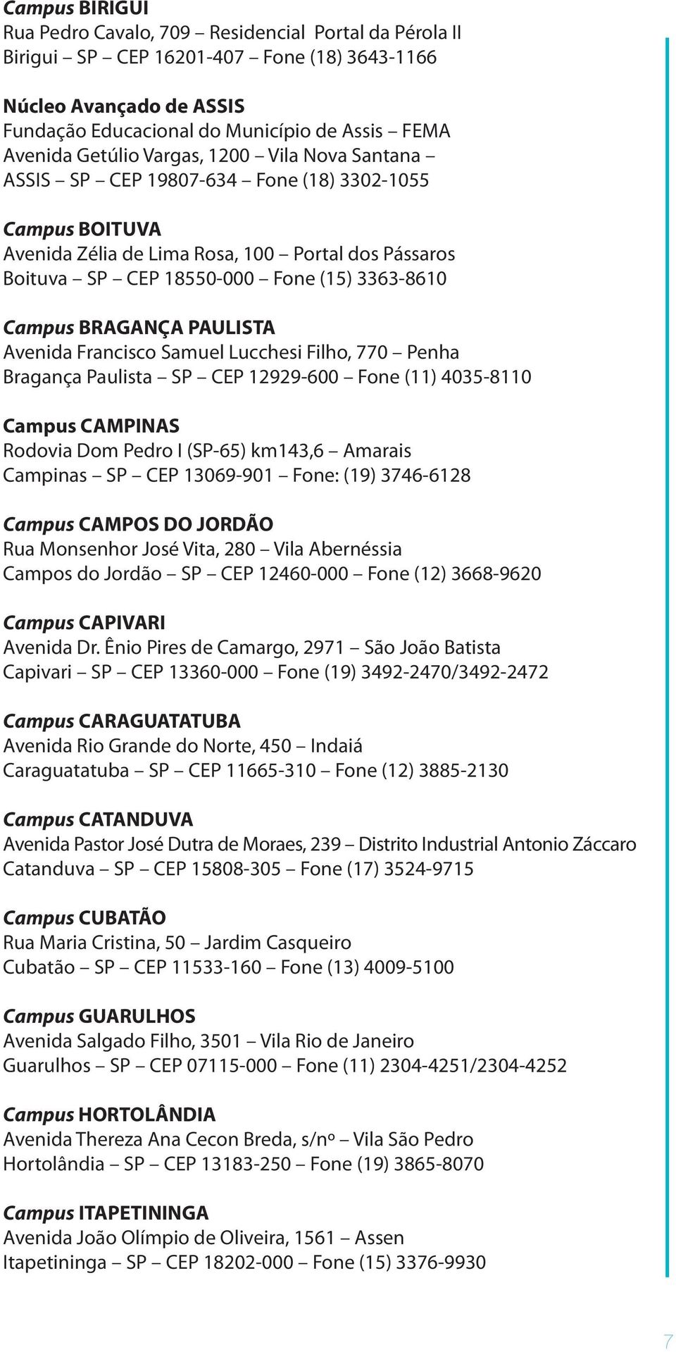 Campus BRAGANÇA PAULISTA Avenida Francisco Samuel Lucchesi Filho, 770 Penha Bragança Paulista SP CEP 12929-600 Fone (11) 4035-8110 Campus CAMPINAS Rodovia Dom Pedro I (SP-65) km143,6 Amarais Campinas