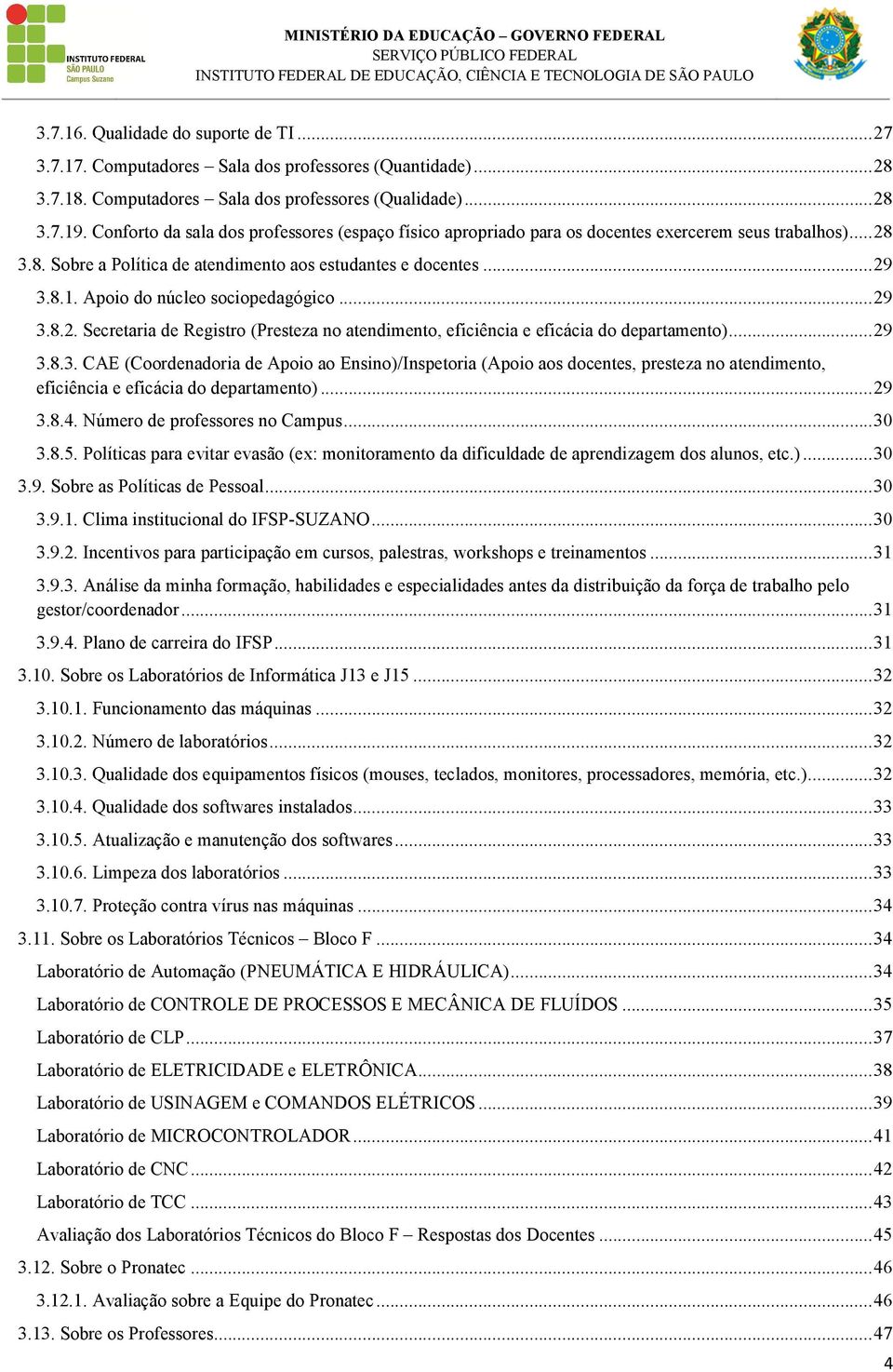 Apoio do núcleo sociopedagógico... 29 3.8.2. Secretaria de Registro (Presteza no atendimento, eficiência e eficácia do departamento)... 29 3.8.3. CAE (Coordenadoria de Apoio ao Ensino)/Inspetoria (Apoio aos docentes, presteza no atendimento, eficiência e eficácia do departamento).