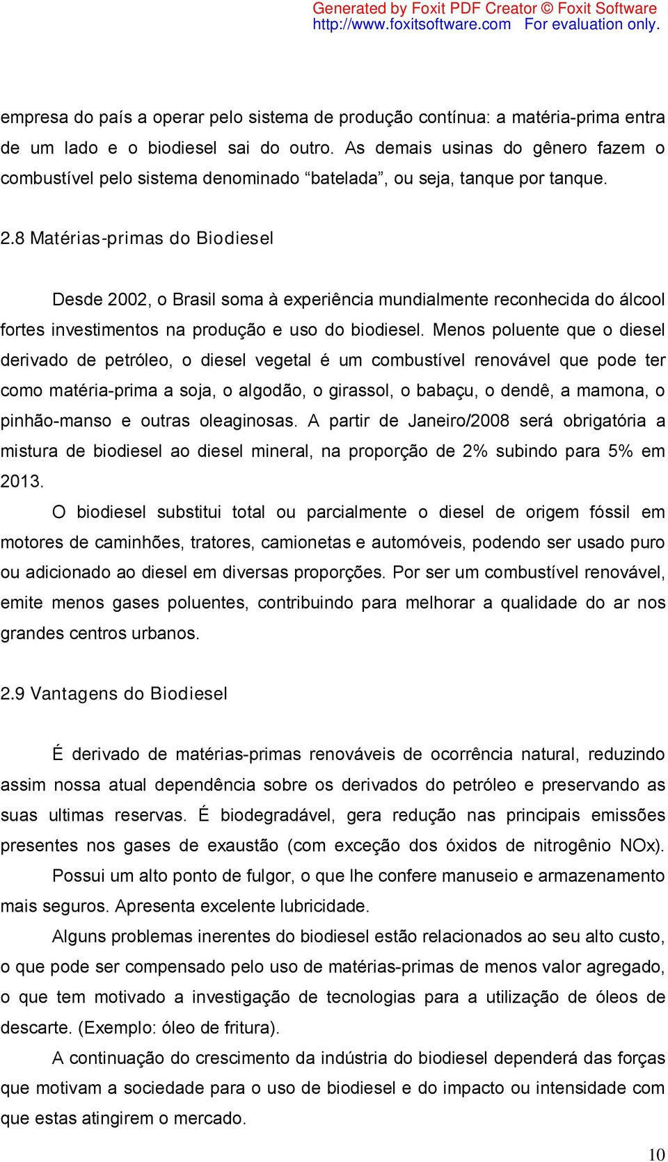 8 Matérias-primas do Biodiesel Desde 2002, o Brasil soma à experiência mundialmente reconhecida do álcool fortes investimentos na produção e uso do biodiesel.