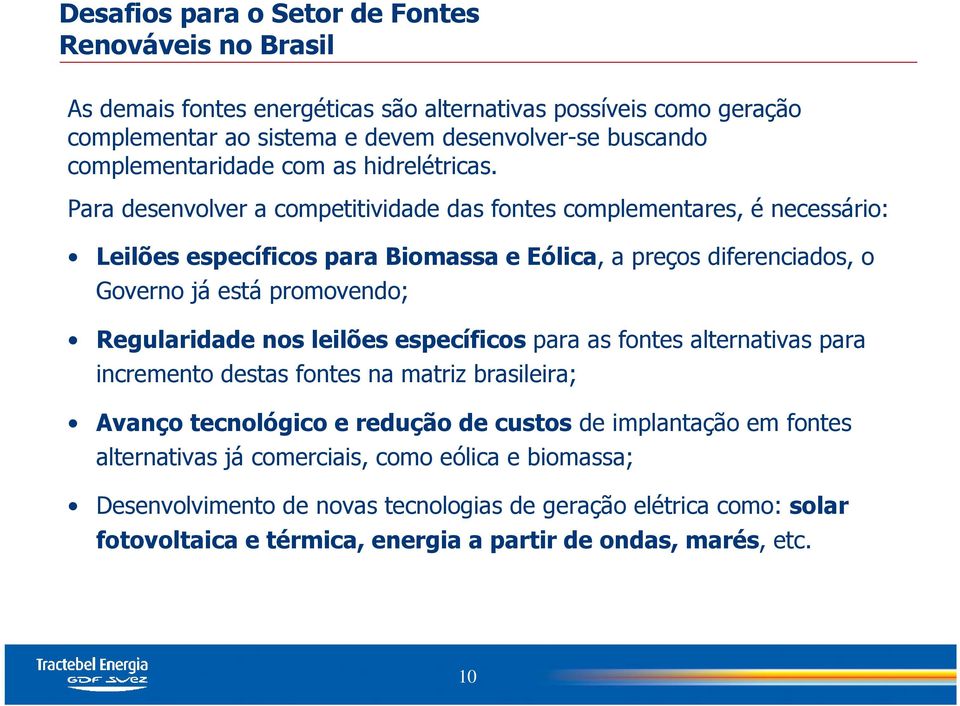 Para desenvolver a competitividade das fontes complementares, é necessário: Leilões específicos para Biomassa e Eólica, a preços diferenciados, o Governo já está promovendo; Regularidade