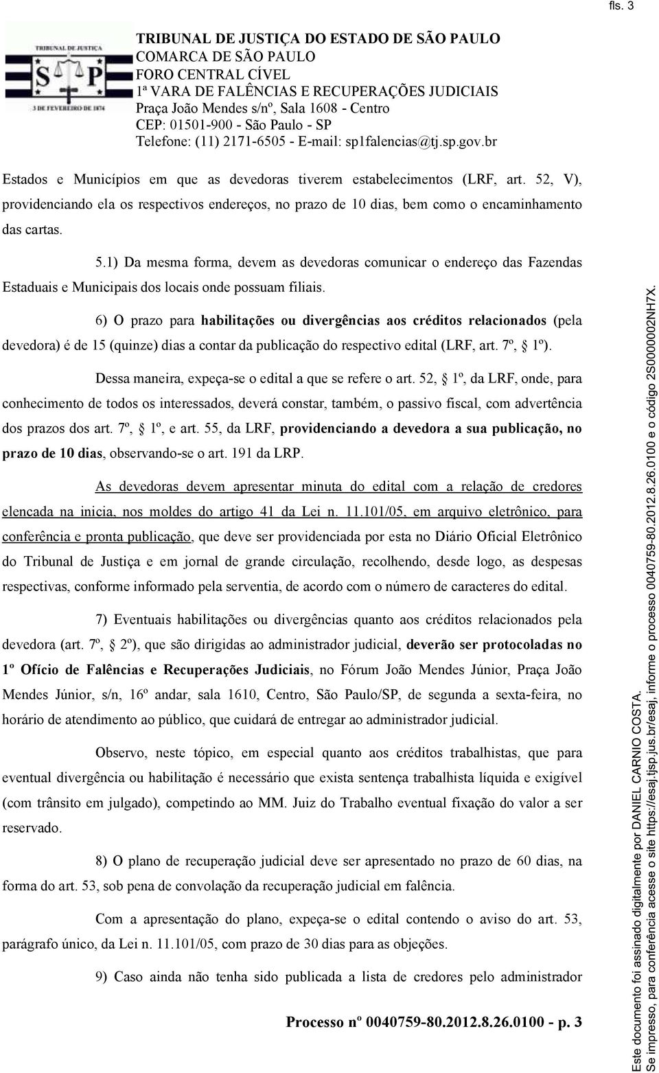 1) Da mesma forma, devem as devedoras comunicar o endereço das Fazendas Estaduais e Municipais dos locais onde possuam filiais.