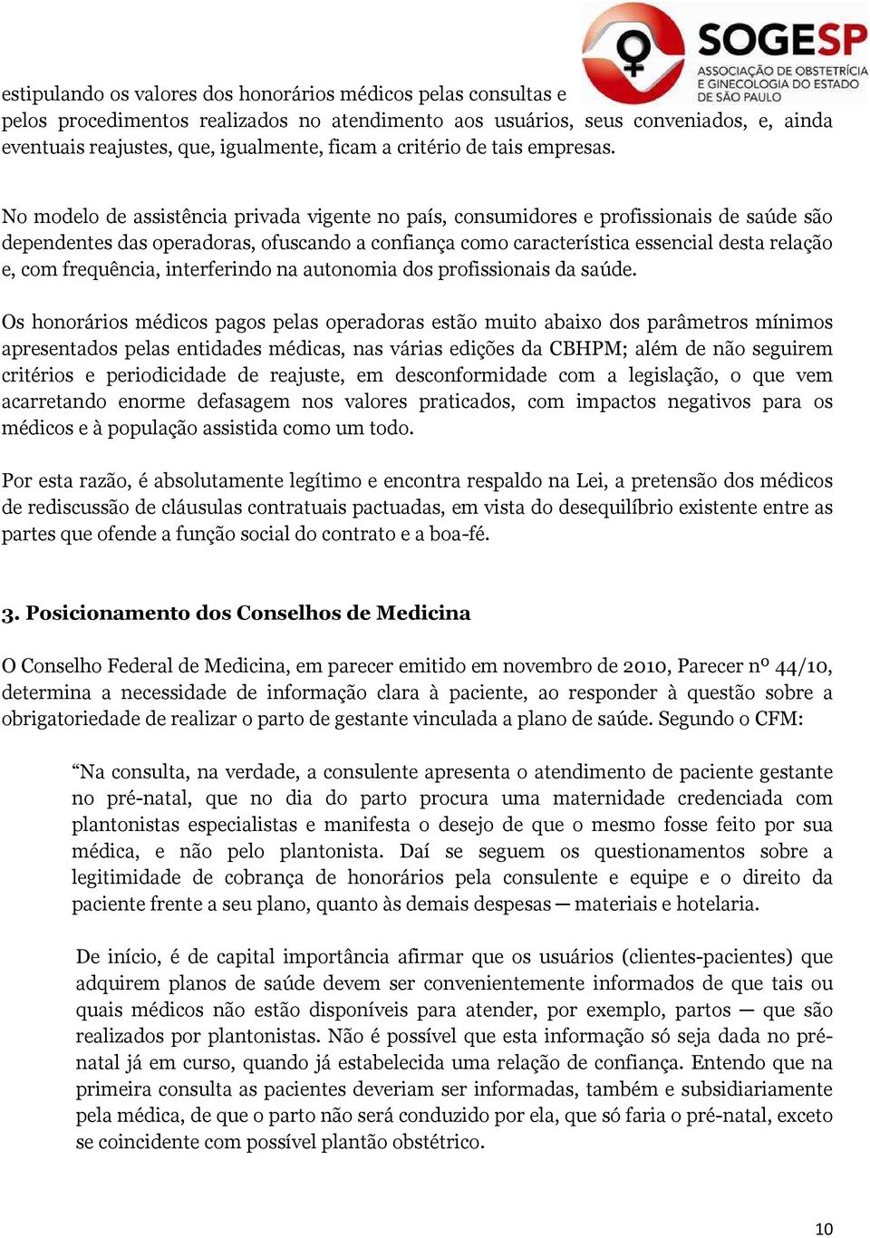 No modelo de assistência privada vigente no país, consumidores e profissionais de saúde são dependentes das operadoras, ofuscando a confiança como característica essencial desta relação e, com