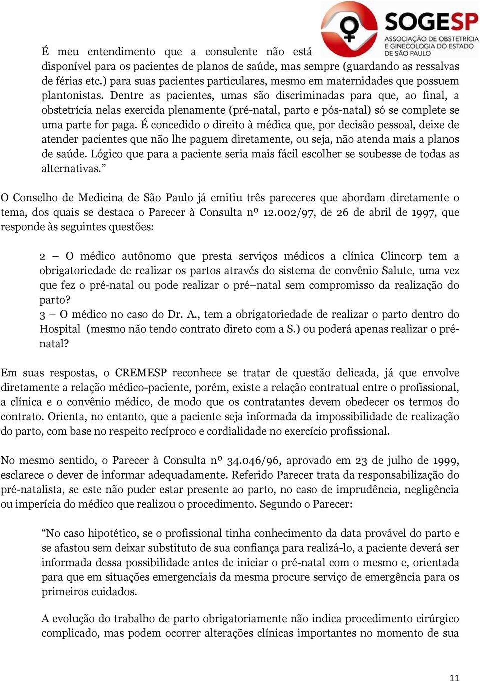 Dentre as pacientes, umas são discriminadas para que, ao final, a obstetrícia nelas exercida plenamente (pré-natal, parto e pós-natal) só se complete se uma parte for paga.