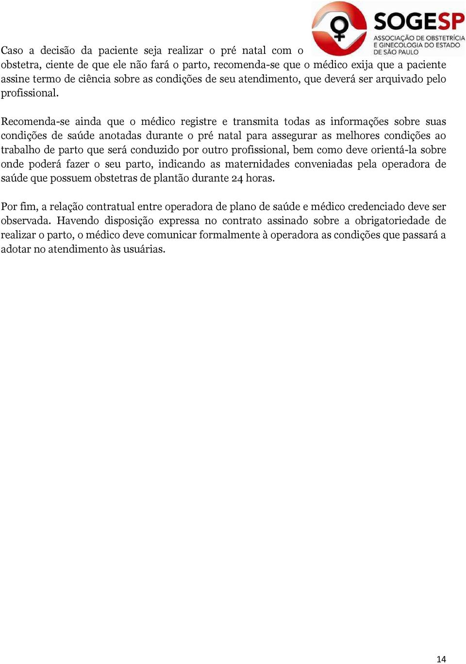 Recomenda-se ainda que o médico registre e transmita todas as informações sobre suas condições de saúde anotadas durante o pré natal para assegurar as melhores condições ao trabalho de parto que será