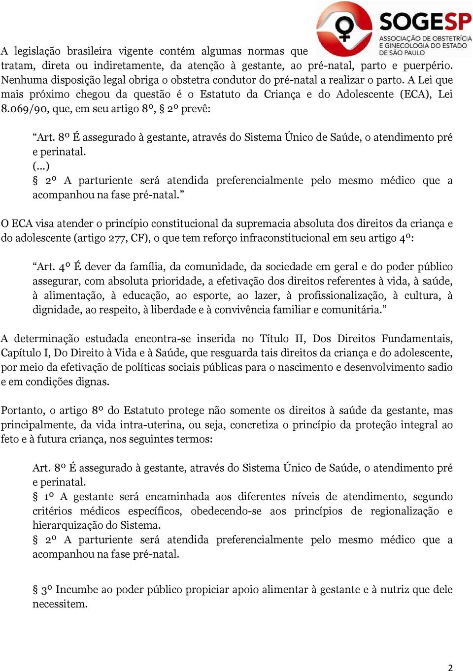 069/90, que, em seu artigo 8º, 2º prevê: Art. 8º É assegurado à gestante, através do Sistema Único de Saúde, o atendimento pré e perinatal. (.