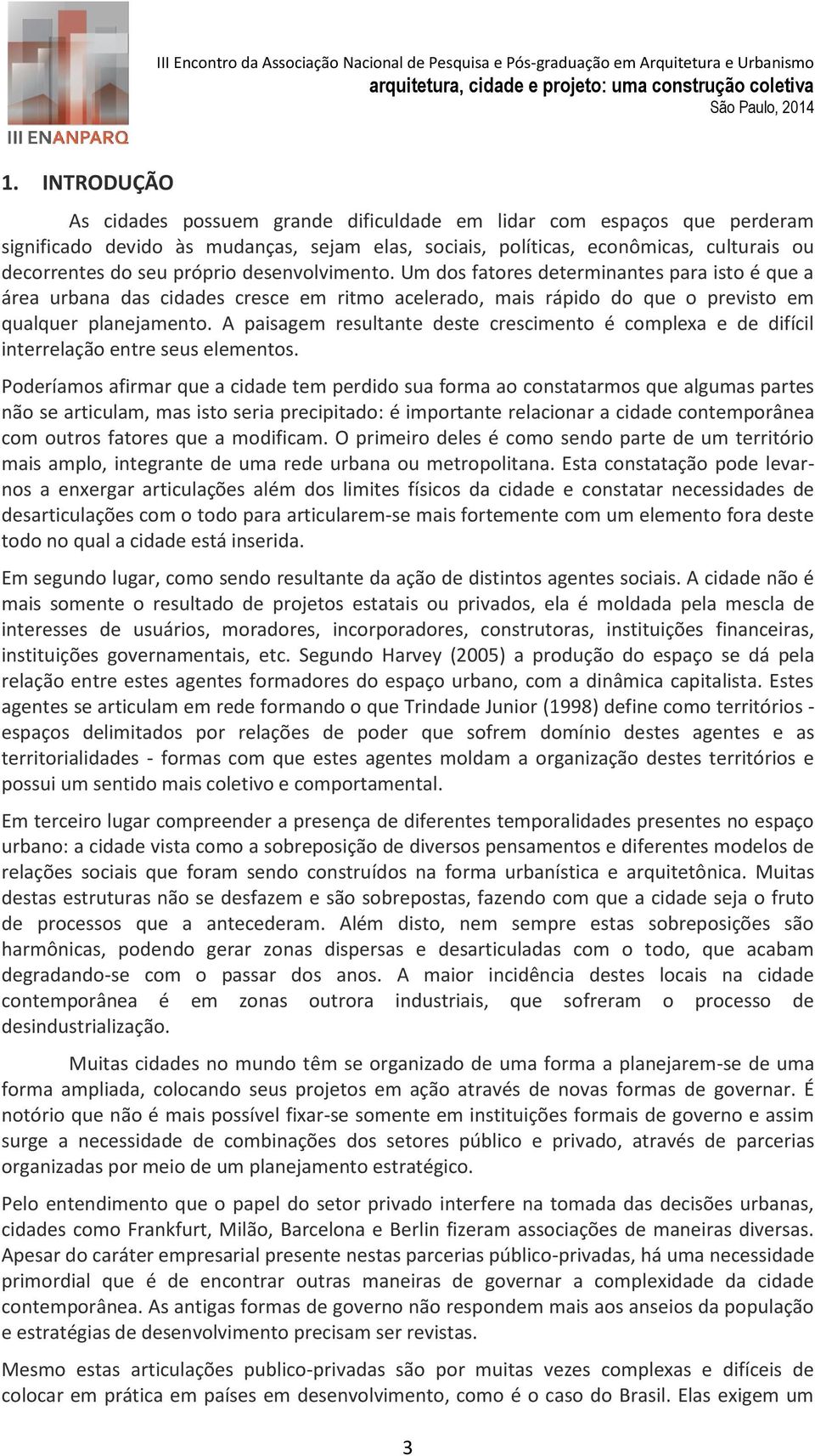 A paisagem resultante deste crescimento é complexa e de difícil interrelação entre seus elementos.