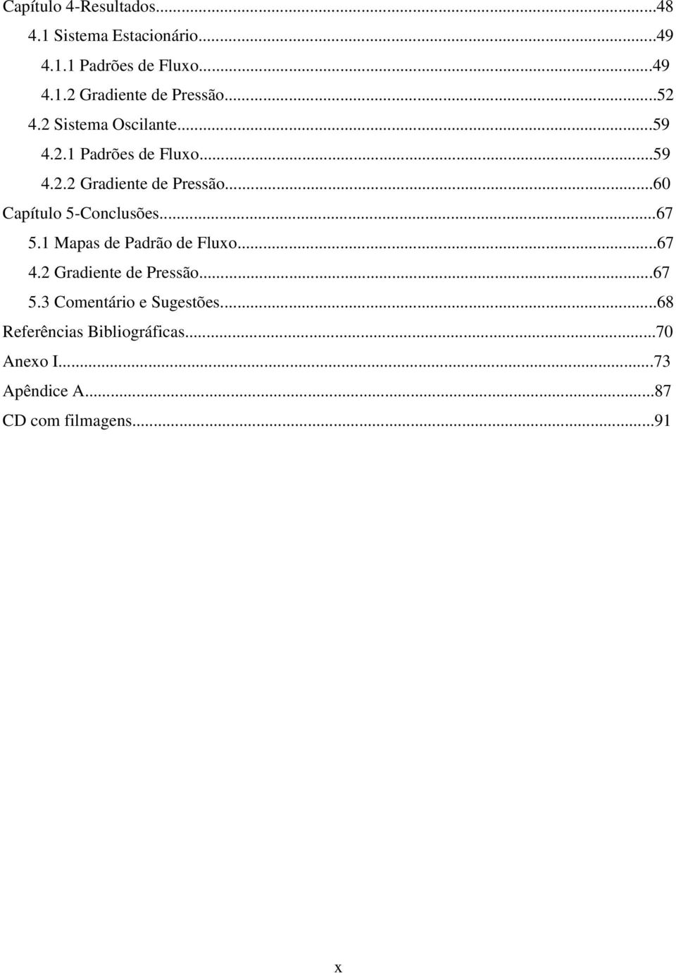 ..60 Capítulo 5-Conclusões...67 5.1 Mapas de Padrão de Fluxo...67 4.2 Gradiente de Pressão...67 5.3 Comentário e Sugestões.