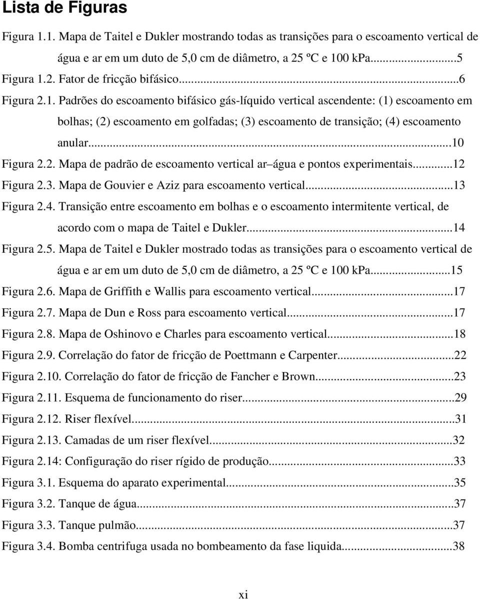 2. Mapa de padrão de escoamento vertical ar água e pontos experimentais...12 Figura 2.3. Mapa de Gouvier e Aziz para escoamento vertical...13 Figura 2.4.