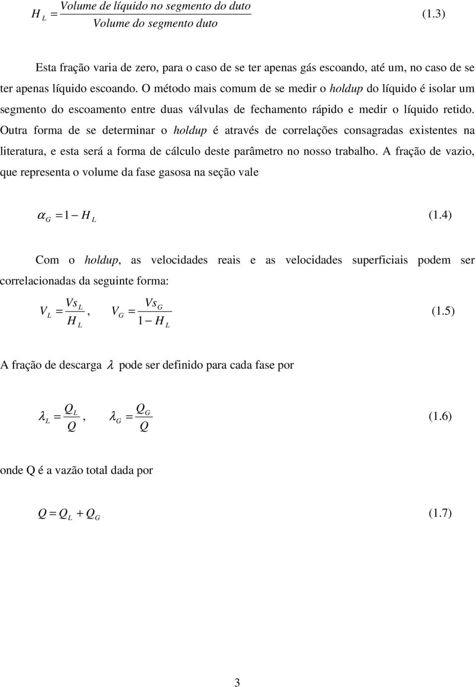 Outra forma de se determinar o holdup é através de correlações consagradas existentes na literatura, e esta será a forma de cálculo deste parâmetro no nosso trabalho.