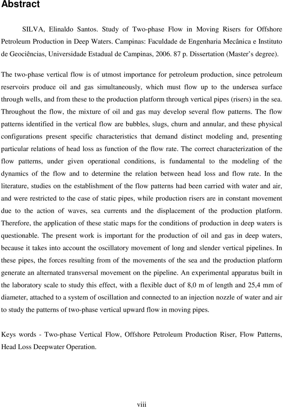 The two-phase vertical flow is of utmost importance for petroleum production, since petroleum reservoirs produce oil and gas simultaneously, which must flow up to the undersea surface through wells,