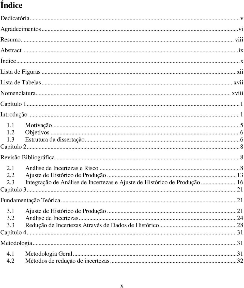 ..13 2.3 Integração de Análise de Incertezas e Ajuste de Histórico de Produção...16 Capítulo 3...21 Fundamentação Teórica...21 3.1 Ajuste de Histórico de Produção...21 3.2 Análise de Incertezas.