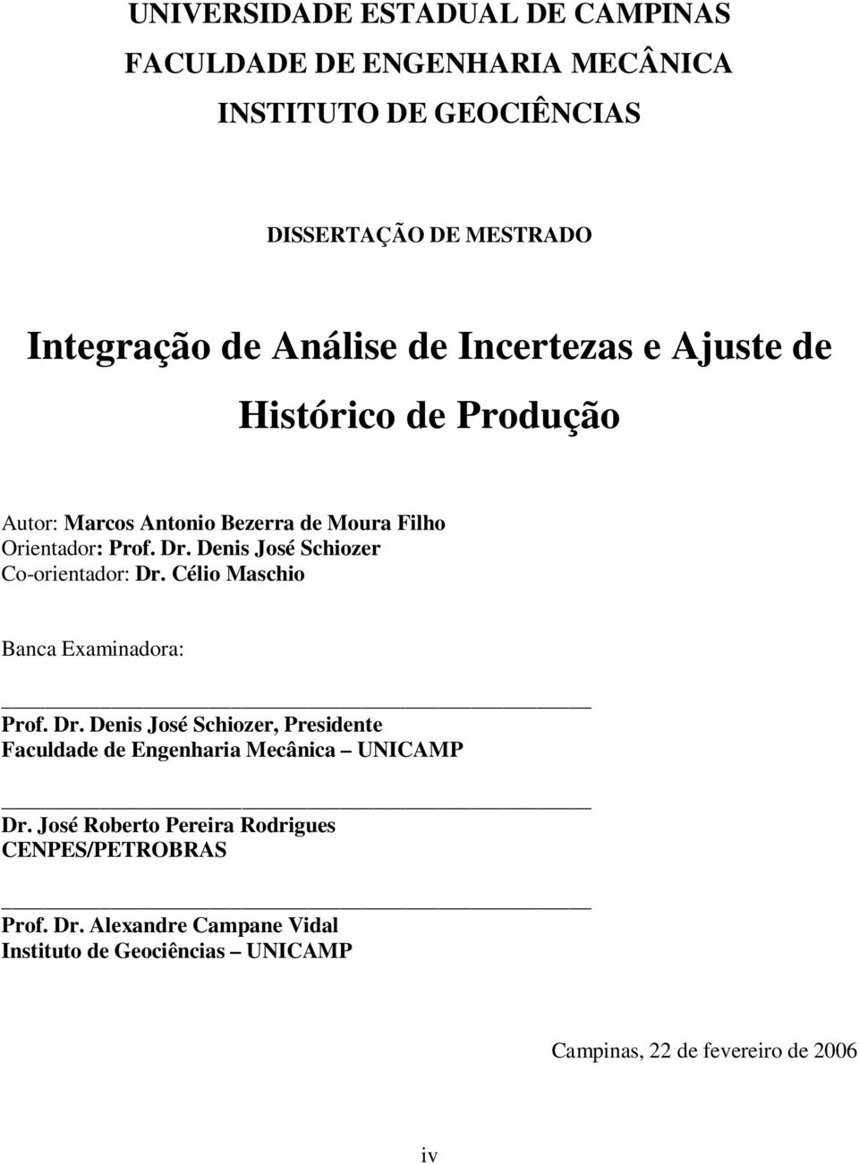 Denis José Schiozer Co-orientador: Dr. Célio Maschio Banca Examinadora: Prof. Dr. Denis José Schiozer, Presidente Faculdade de Engenharia Mecânica UICAMP Dr.