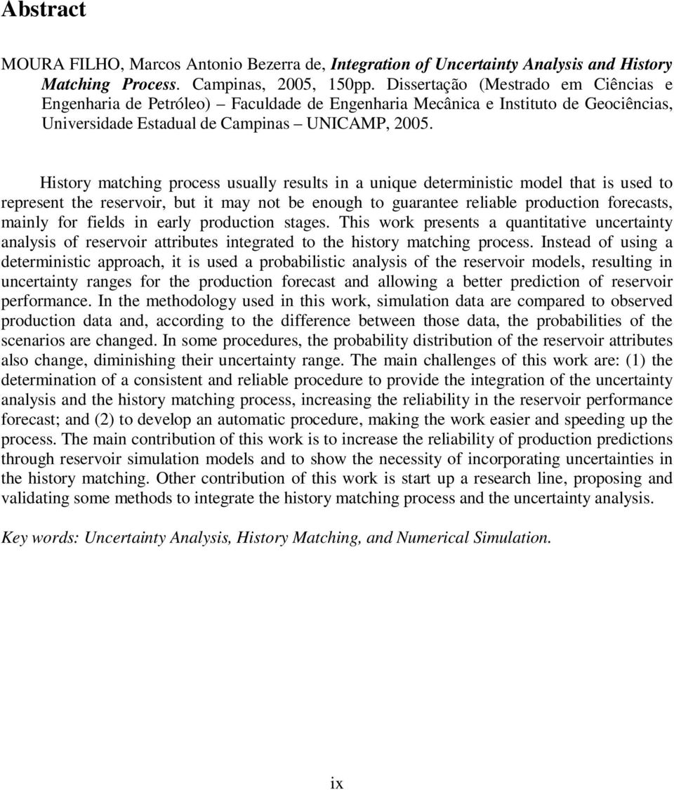 History matching process usually results in a unique deterministic model that is used to represent the reservoir, but it may not be enough to guarantee reliable production forecasts, mainly for