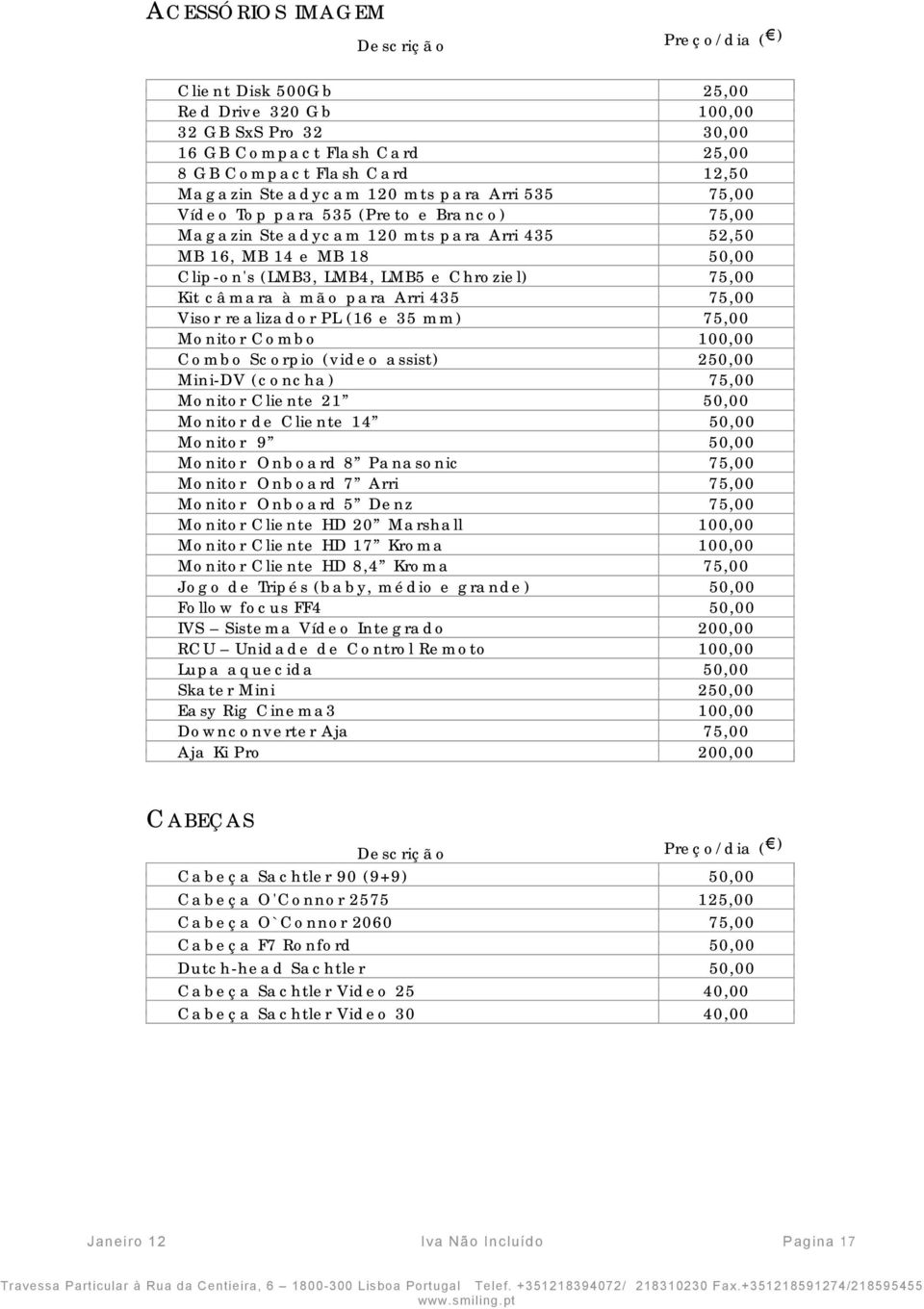 para Arri 435 75,00 Visor realizador PL (16 e 35 mm) 75,00 Monitor Combo 100,00 Combo Scorpio (video assist) 250,00 Mini-DV (concha) 75,00 Monitor Cliente 21 50,00 Monitor de Cliente 14 50,00 Monitor