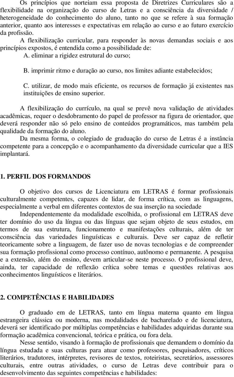 A flexibilização curricular, para responder às novas demandas sociais e aos princípios expostos, é entendida como a possibilidade de: A. eliminar a rigidez estrutural do curso; B.