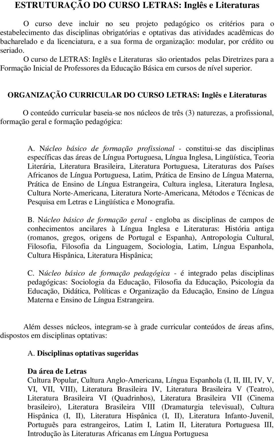 O curso de LETRAS: Inglês e Literaturas são orientados pelas Diretrizes para a Formação Inicial de Professores da Educação Básica em cursos de nível superior.