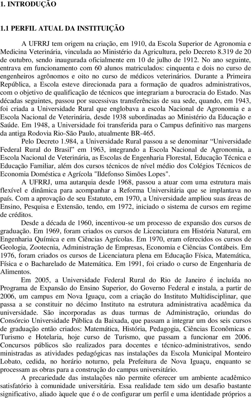 No ano seguinte, entrava em funcionamento com 60 alunos matriculados: cinquenta e dois no curso de engenheiros agrônomos e oito no curso de médicos veterinários.