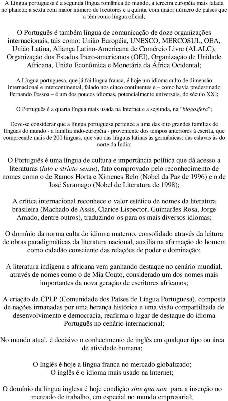 Livre (ALALC), Organização dos Estados Ibero-americanos (OEI), Organização de Unidade Africana, União Econômica e Monetária da África Ocidental; A Língua portuguesa, que já foi língua franca, é hoje