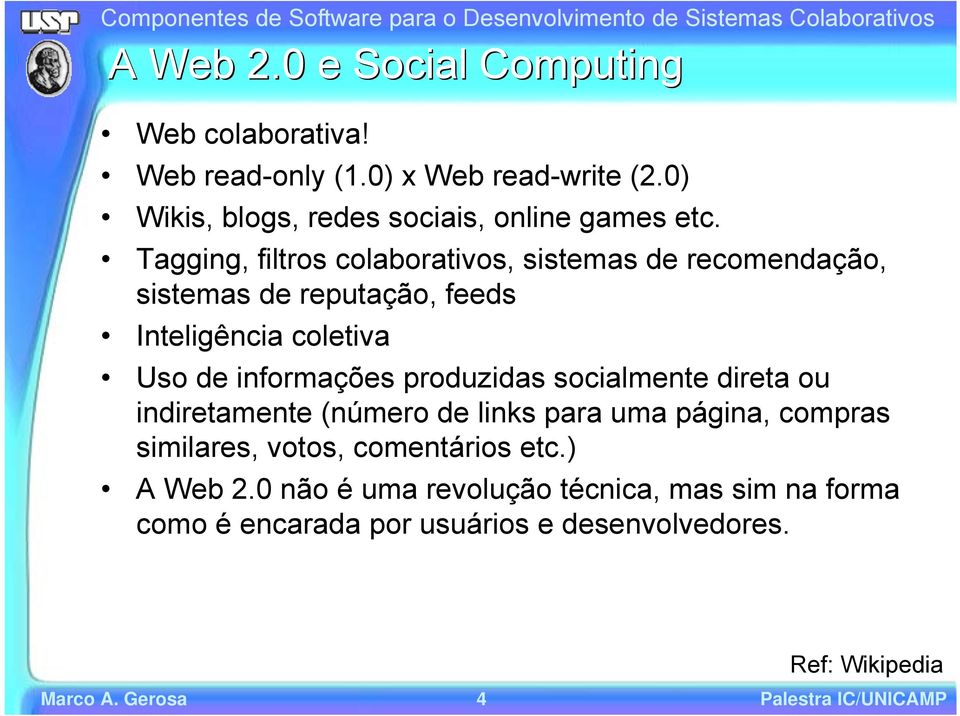 produzidas socialmente direta ou indiretamente (número de links para uma página, compras similares, votos, comentários etc.) A Web 2.