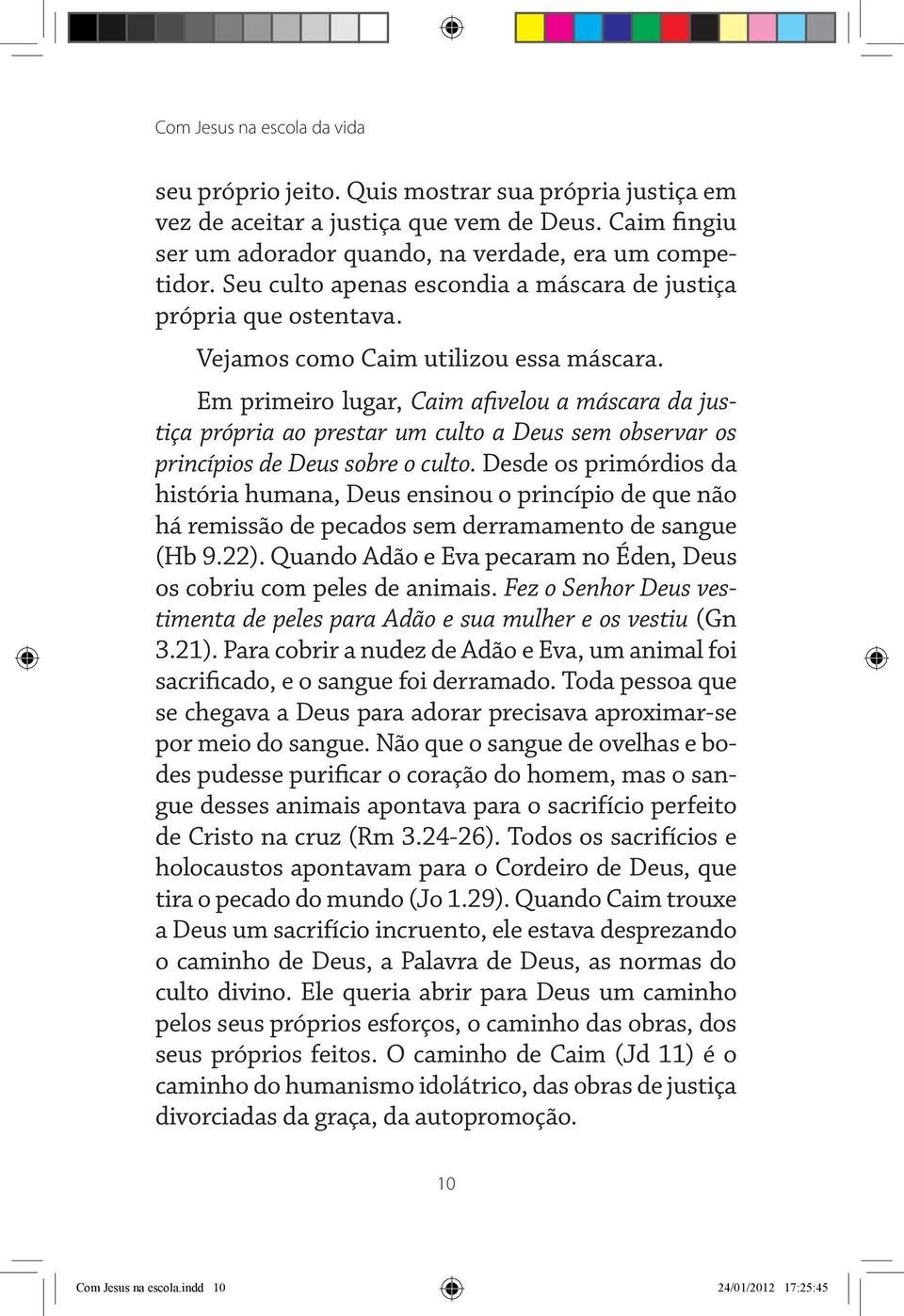 Em primeiro lugar, Caim afivelou a máscara da justiça própria ao prestar um culto a Deus sem observar os princípios de Deus sobre o culto.