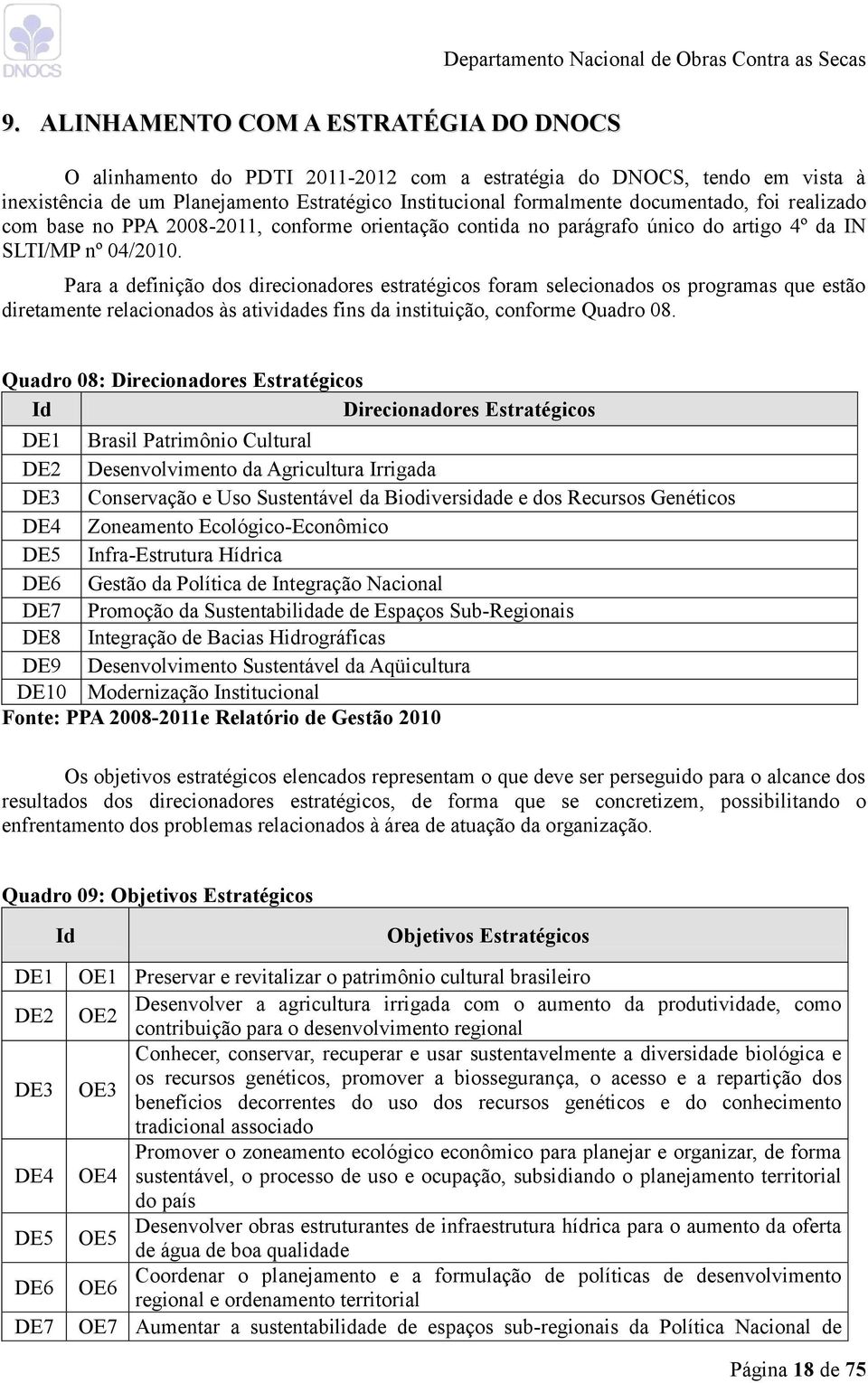 Para a definição dos direcionadores estratégicos foram selecionados os programas que estão diretamente relacionados às atividades fins da instituição, conforme Quadro 08.