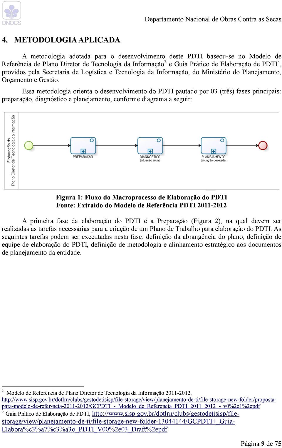 Essa metodologia orienta o desenvolvimento do PDTI pautado por 03 (três) fases principais: preparação, diagnóstico e planejamento, conforme diagrama a seguir: Figura 1: Fluxo do Macroprocesso de