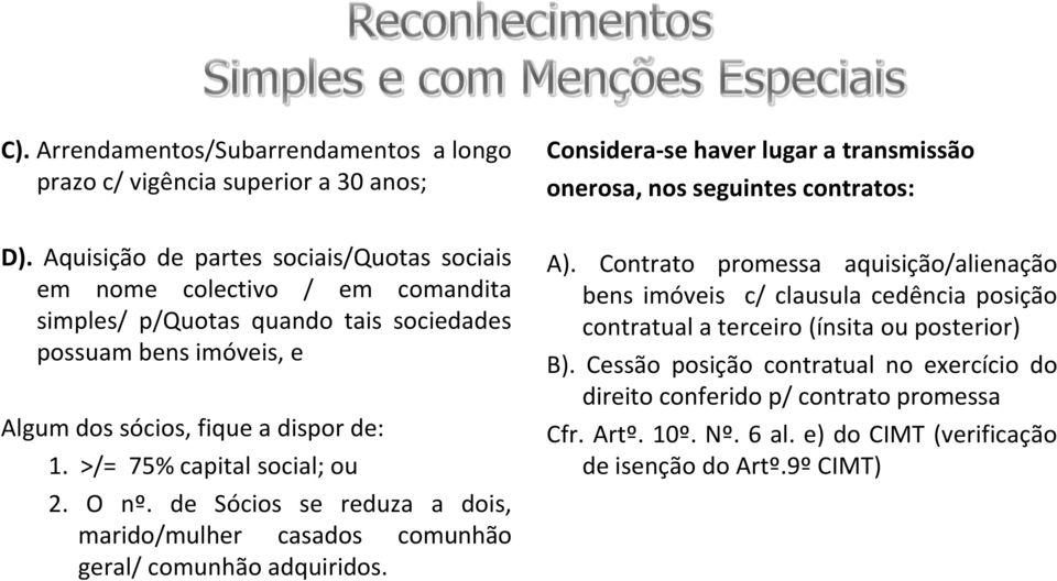 >/= 75% capital social; ou 2. O nº. de Sócios se reduza a dois, marido/mulher casados comunhão geral/ comunhão adquiridos. A).