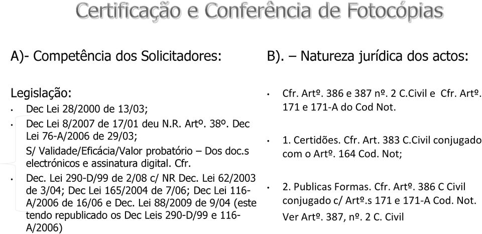 Lei 62/2003 de 3/04; Dec Lei 165/2004 de 7/06; Dec Lei 116- A/2006 de 16/06 e Dec. Lei 88/2009 de 9/04 (este tendo republicado os Dec Leis 290-D/99 e 116- A/2006) Cfr. Artº.