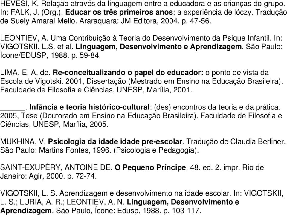 São Paulo: Ícone/EDUSP, 1988. p. 59-84. LIMA, E. A. de. Re-conceitualizando o papel do educador: o ponto de vista da Escola de Vigotski. 2001, Dissertação (Mestrado em Ensino na Educação Brasileira).