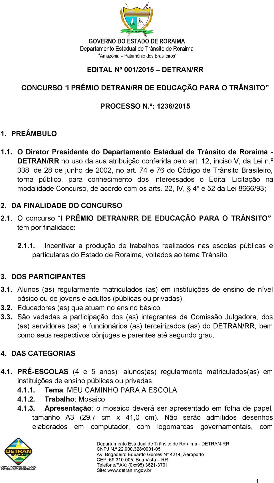 74 e 76 do Código de Trânsito Brasileiro, torna público, para conhecimento dos interessados o Edital Licitação na modalidade Concurso, de acordo com os arts. 22, IV, 4º e 52 da Lei 8666/93; 2.