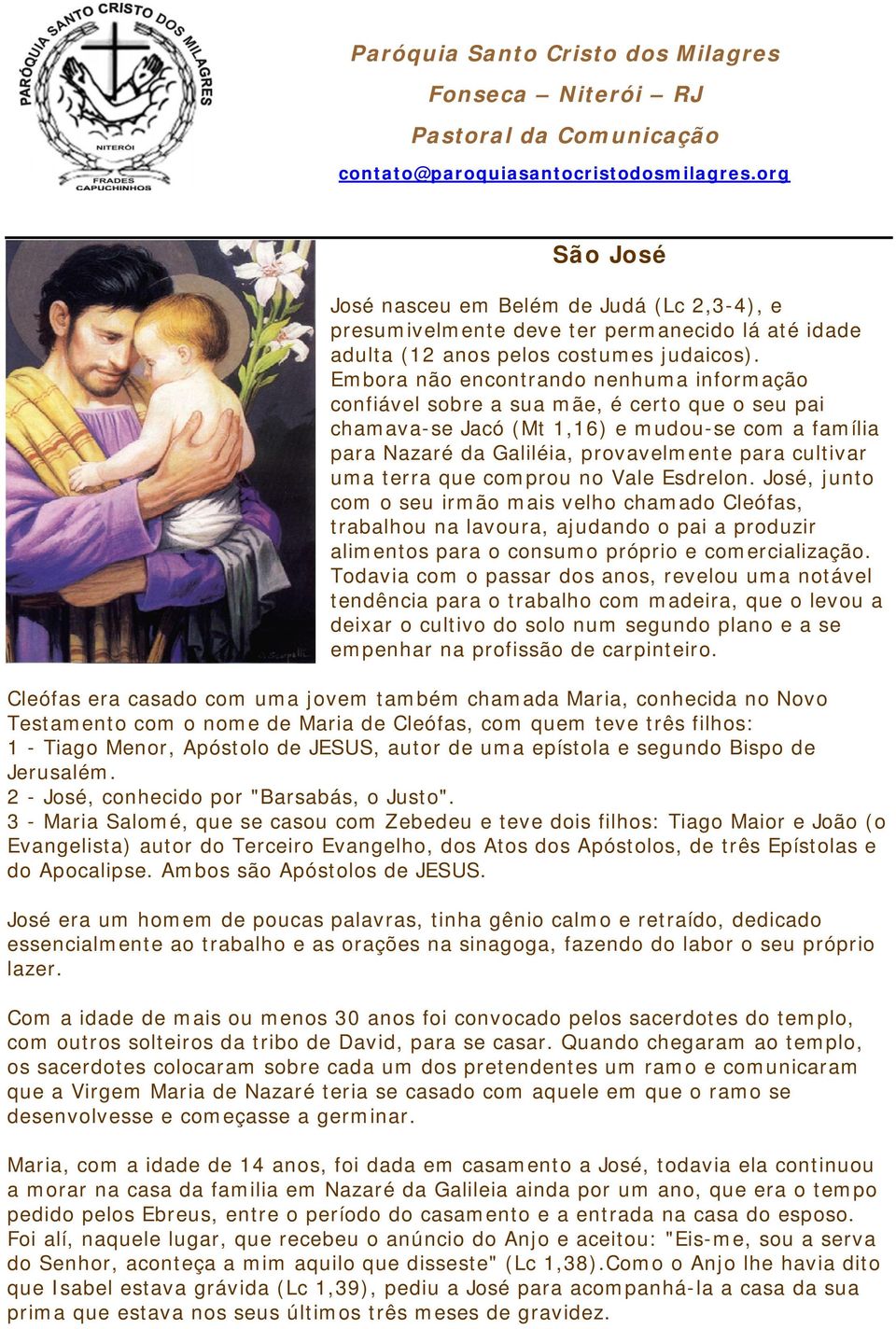 Embora não encontrando nenhuma informação confiável sobre a sua mãe, é certo que o seu pai chamava-se Jacó (Mt 1,16) e mudou-se com a família para Nazaré da Galiléia, provavelmente para cultivar uma