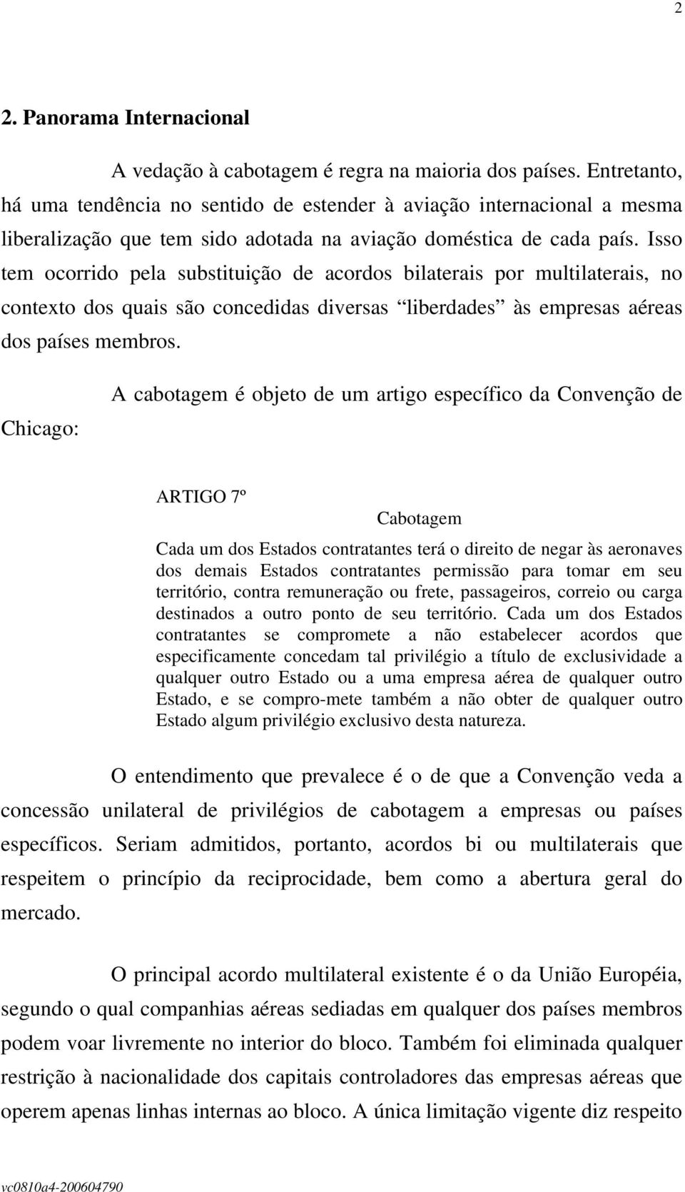 Isso tem ocorrido pela substituição de acordos bilaterais por multilaterais, no contexto dos quais são concedidas diversas liberdades às empresas aéreas dos países membros.