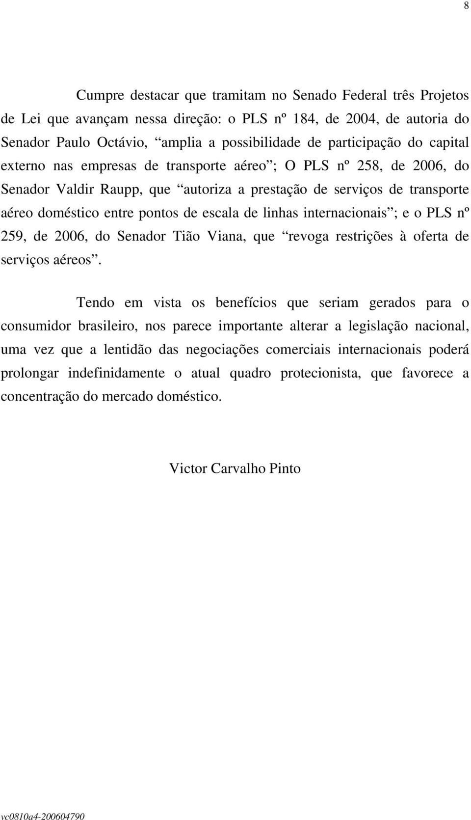internacionais ; e o PLS nº 259, de 2006, do Senador Tião Viana, que revoga restrições à oferta de serviços aéreos.