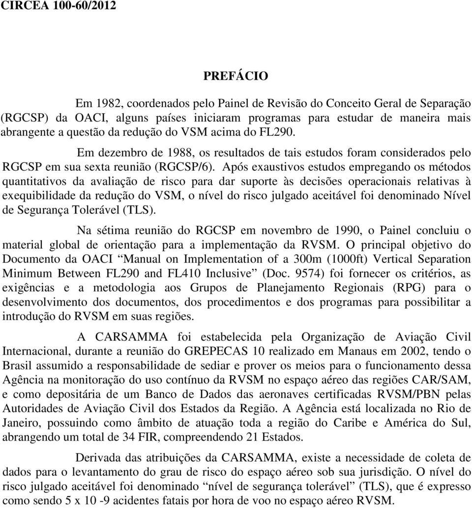 Após exaustivos estudos empregando os métodos quantitativos da avaliação de risco para dar suporte às decisões operacionais relativas à exequibilidade da redução do VSM, o nível do risco julgado