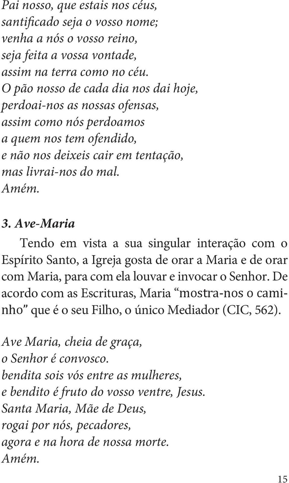 Ave-Maria Tendo em vista a sua singular interação com o Espírito Santo, a Igreja gosta de orar a Maria e de orar com Maria, para com ela louvar e invocar o Senhor.