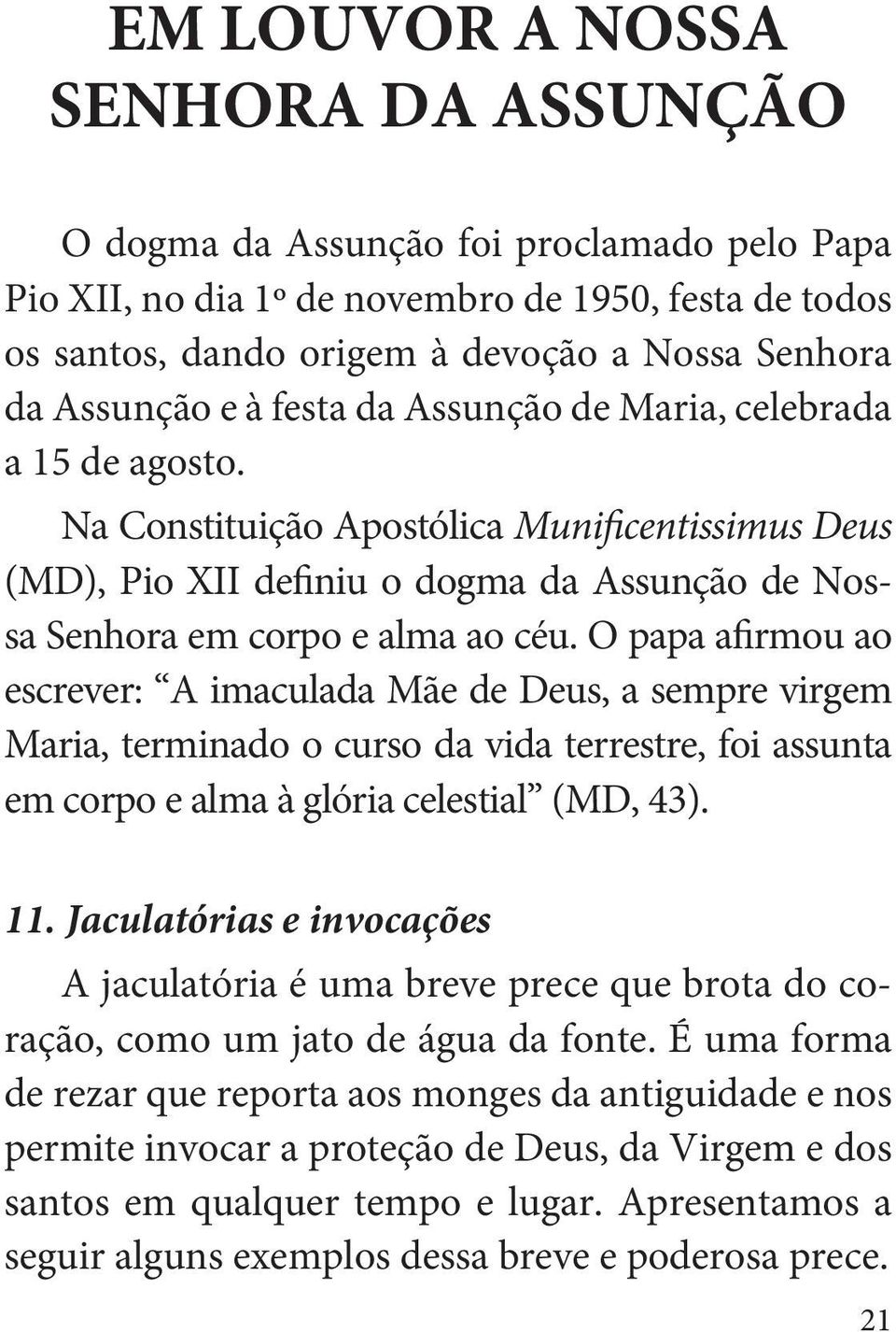 O papa afirmou ao escrever: A imaculada Mãe de Deus, a sempre virgem Maria, terminado o curso da vida terrestre, foi assunta em corpo e alma à glória celestial (MD, 43). 11.