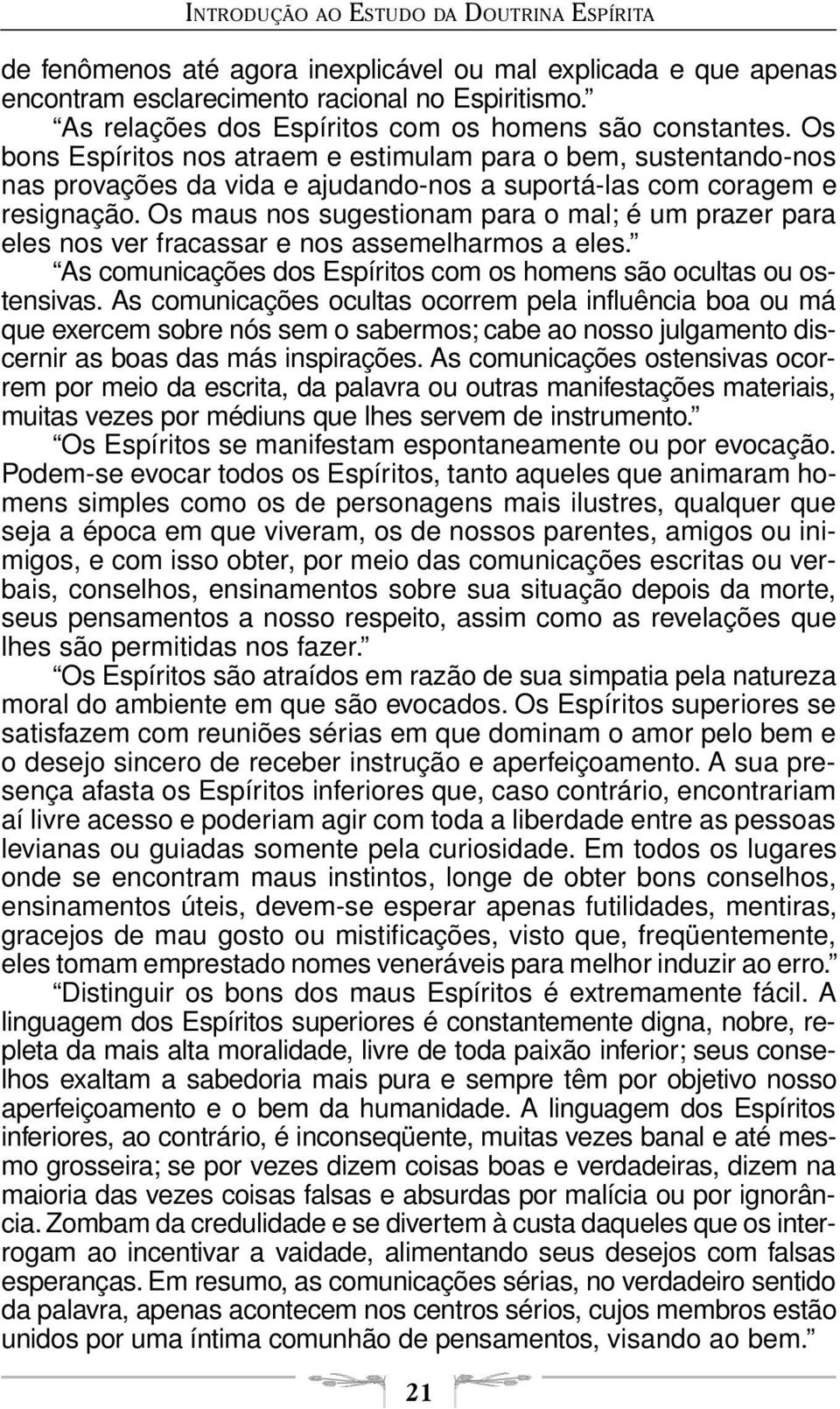 Os bons Espíritos nos atraem e estimulam para o bem, sustentando-nos nas provações da vida e ajudando-nos a suportá-las com coragem e resignação.