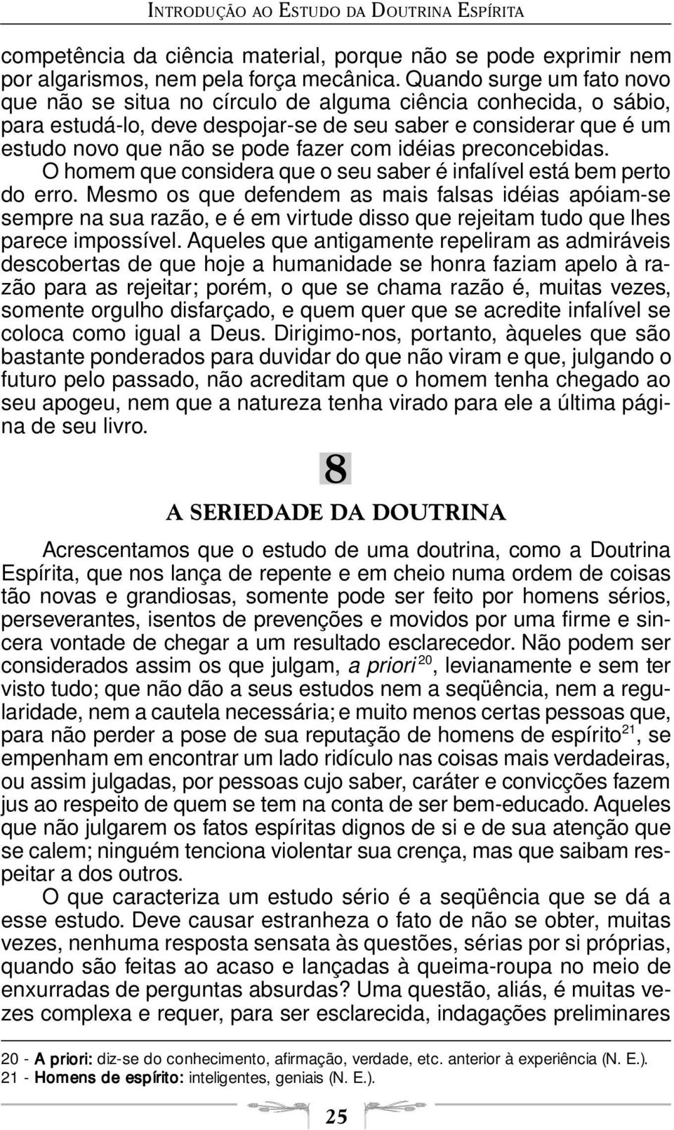 idéias preconcebidas. O homem que considera que o seu saber é infalível está bem perto do erro.