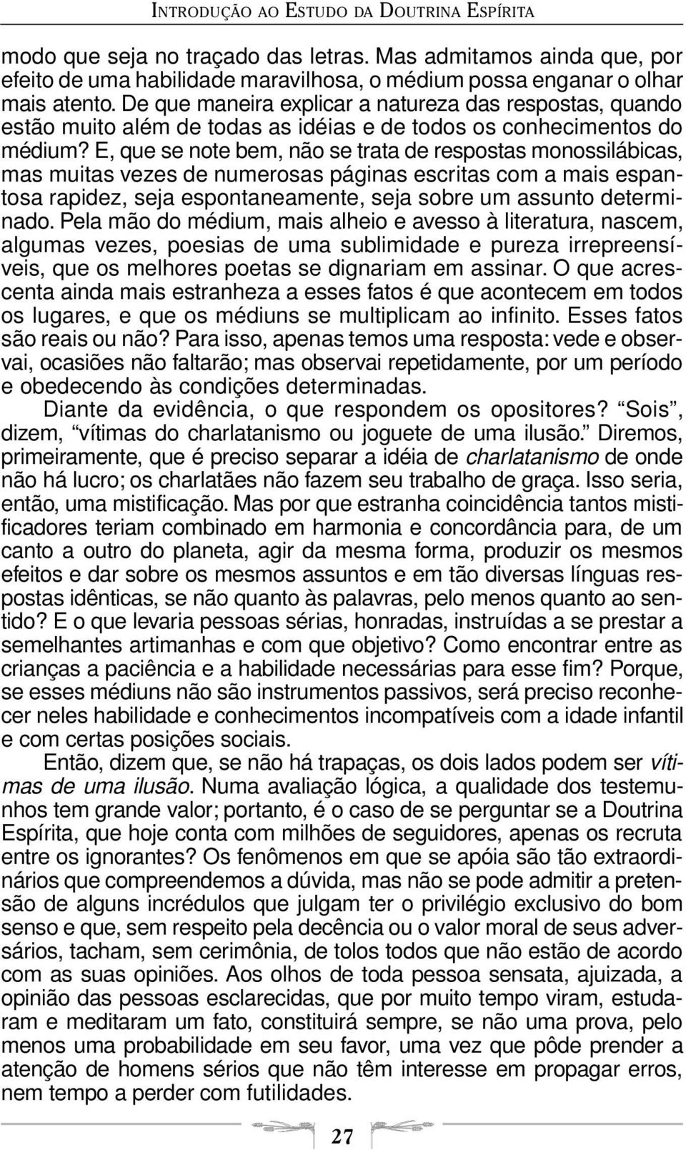 E, que se note bem, não se trata de respostas monossilábicas, mas muitas vezes de numerosas páginas escritas com a mais espantosa rapidez, seja espontaneamente, seja sobre um assunto determinado.